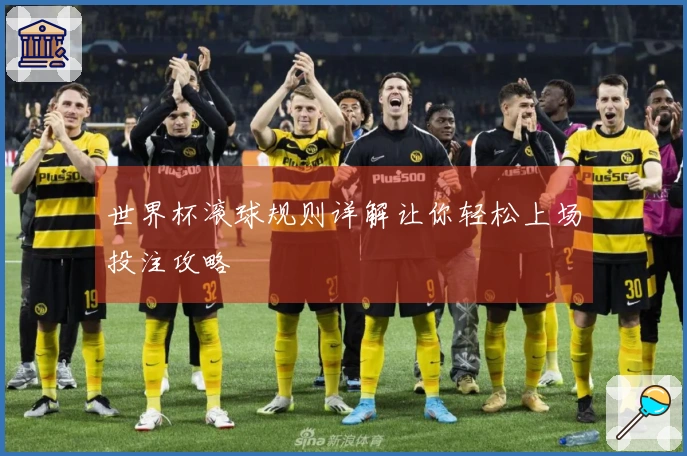 世界杯滚球规则详解让你轻松上场投注攻略