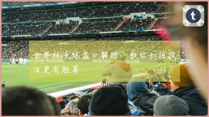 世界杯滚球盘口解析，教你如何投注更有胜算